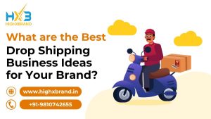 Best Drop Shipping Business Ideas for Your Brand | HighXBrand India