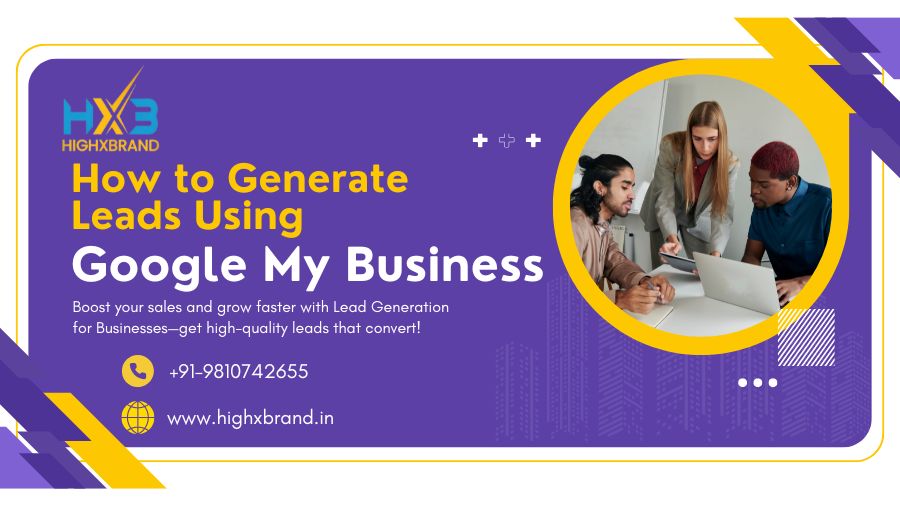 How to Generate Leads Using Google My Business | HighXBrand India