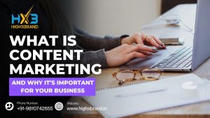 What Is Content Marketing and Why It’s Important | Highxbrand India