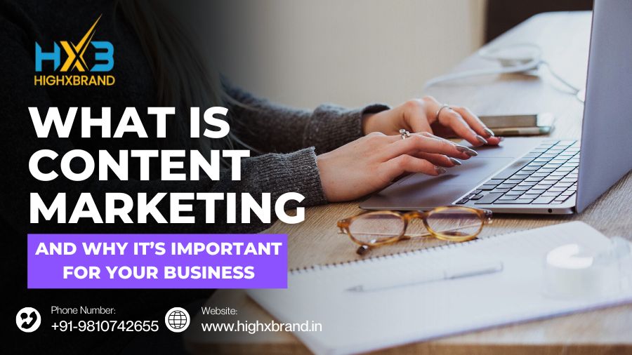 What Is Content Marketing and Why It’s Important | Highxbrand India