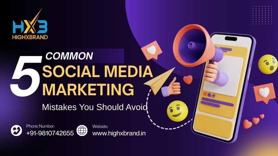 5 Common Social Media Marketing Mistakes You Should Avoid | Highxbrand India