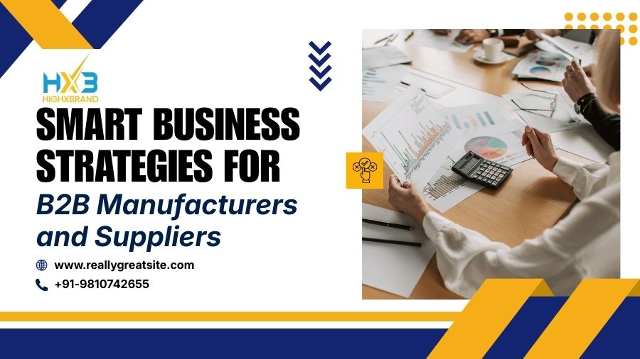 Smart B2B Strategies for Manufacturers & Suppliers | Highxbrand India